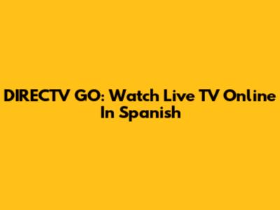 DIRECTV GO: Watch Live TV Online In Spanish