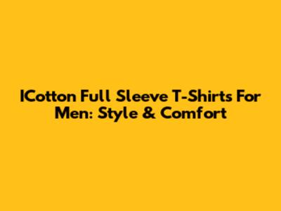 ICotton Full Sleeve T-Shirts For Men: Style & Comfort